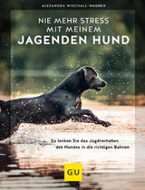 Nie mehr Stress mit meinem jagenden Hund - Alexandra Wischall-Wagner