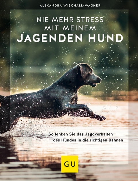 Nie mehr Stress mit meinem jagenden Hund - Alexandra Wischall-Wagner