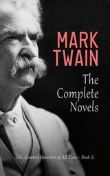 Mark Twain: The Complete Novels (The Greatest Novelists of All Time &ndash; Book 5) - Mark Twain