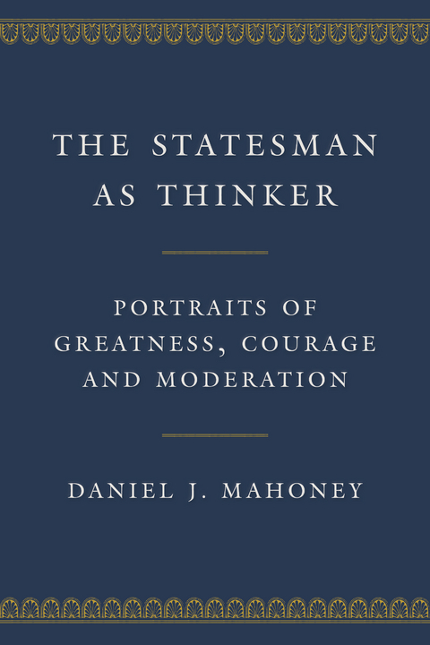 The Statesman as Thinker - Daniel J. Mahoney