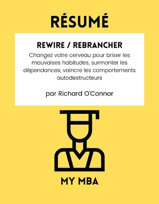 Resume: Rewire / Rebrancher : Changez Votre Cerveau Pour Briser Les Mauvaises Habitudes, Surmonter Les Dependances, Vaincre Les Comportements Autodestructeurs Par Richard O'connor