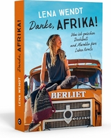 Danke, Afrika! Was ich zwischen Dschibuti und Marokko fürs Leben lernte. -  Lena Wendt