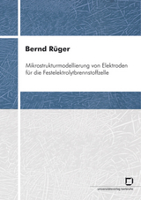 Mikrostrukturmodellierung von Elektroden f&uuml;r die Festelektrolytbrennstoffzelle - Bernd R&uuml;ger