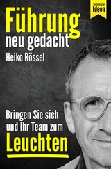 F&uuml;hrung neu gedacht &ndash; bringen Sie sich und Ihr Team zum Leuchten - Heiko R&ouml;ssel