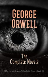 George Orwell: The Complete Novels (The Greatest Novelists of All Time &ndash; Book 7) - George Orwell