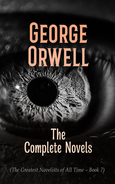 George Orwell: The Complete Novels (The Greatest Novelists of All Time &ndash; Book 7) - George Orwell