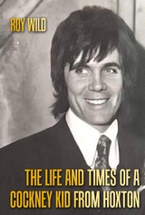 The Life and Times of a Cockney Kid From Hoxton - Roy Wild