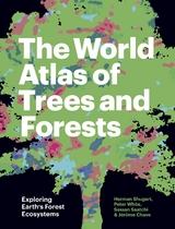 The World Atlas of Trees and Forests - Herman Shugart, Peter White, Sassan Saatchi, J&eacute;r&ocirc;me Chave