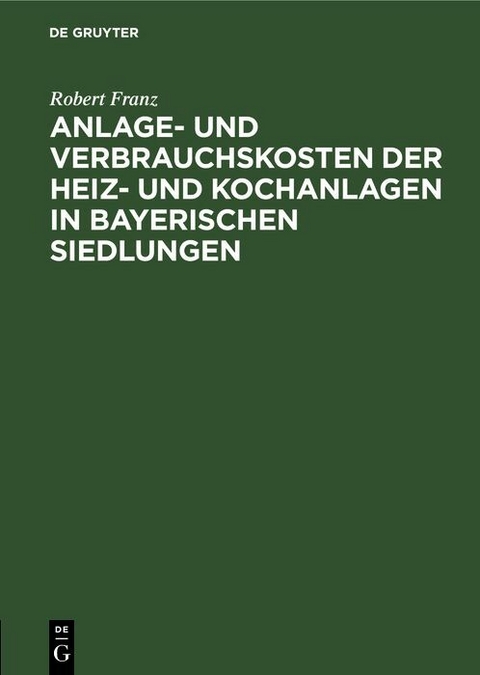 Anlage- und Verbrauchskosten der Heiz- und Kochanlagen in bayerischen Siedlungen - Robert Franz