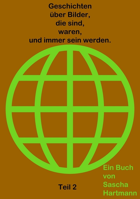 Geschichten &uuml;ber Bilder, die sind, waren, und immer sein werden. -  Sascha Hartmann