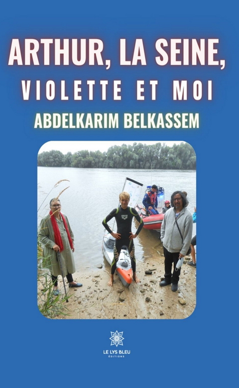 Arthur, la Seine, Violette et moi - Abdelkarim Belkassem