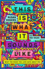 This Is What It Sounds Like - Susan Rogers, Ogi Ogas