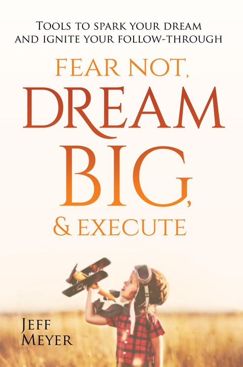 Fear Not, Dream Big, & Execute - Jeff Meyer