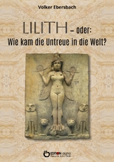 Lilith &ndash; oder: Wie kam die Untreue in die Welt? - Volker Ebersbach