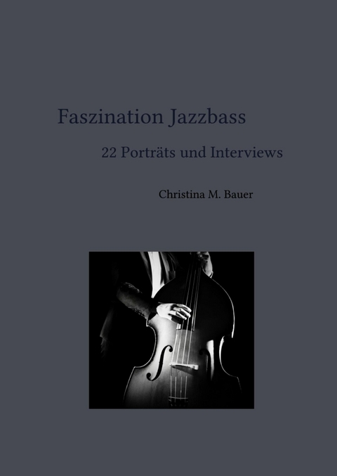 Faszination Jazzbass - 22 Portr&auml;ts und Interviews - Christina Maria Bauer