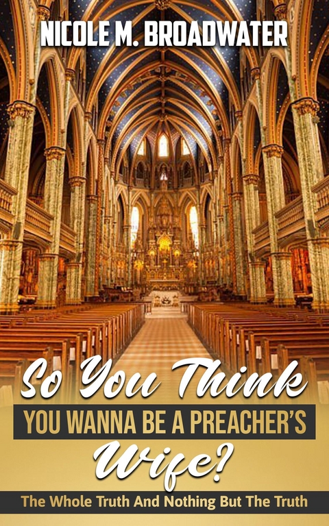 So You Think You Wanna Be A Preacher's Wife? - Nicole M. Broadwater