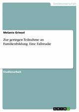 Zur geringen Teilnahme an Familienbildung. Eine Fallstudie - Melanie Griesel