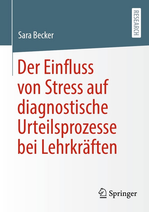 Der Einfluss von Stress auf diagnostische Urteilsprozesse bei Lehrkr&auml;ften - Sara Becker