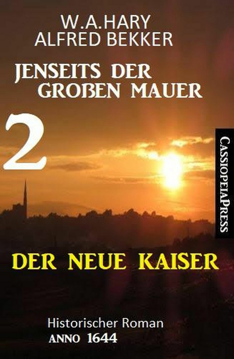 Der neue Kaiser: Jenseits der Großen Mauer 2: Historischer Roman Anno 1644 -  W. A. Hary,  Alfred Bekker