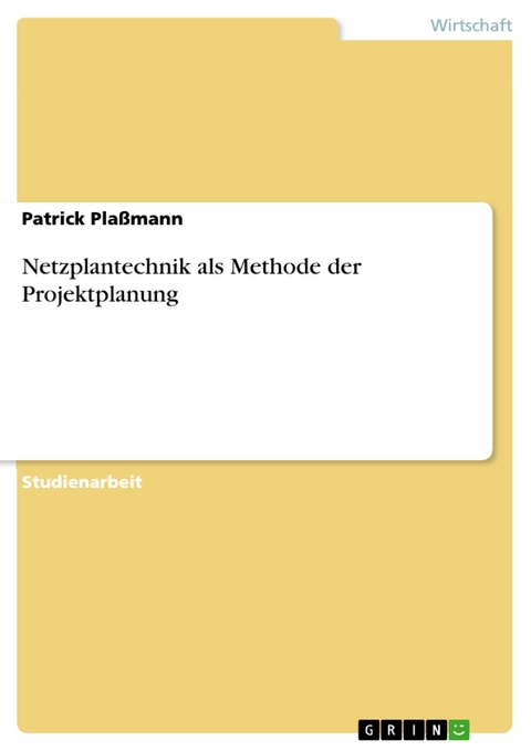 Netzplantechnik als Methode der Projektplanung - Patrick Pla&szlig;mann