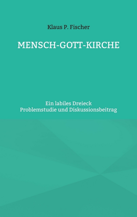 MENSCH-GOTT-KIRCHE -  Klaus P. Fischer