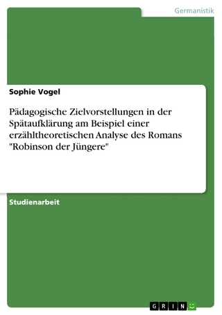 Pädagogische Zielvorstellungen in der Spätaufklärung am Beispiel einer erzähltheoretischen Analyse des Romans 