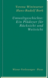 Umweltgeschichte: Ein Pl&auml;doyer f&uuml;r R&uuml;cksicht und Weitsicht - Hans-Rudolf Bork, Verena Winiwarter