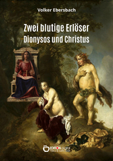 Zwei blutige Erl&ouml;ser &ndash; Dionysos und Christus - Volker Ebersbach