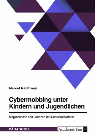 Cybermobbing unter Kindern und Jugendlichen. Möglichkeiten und Grenzen der Schulsozialarbeit