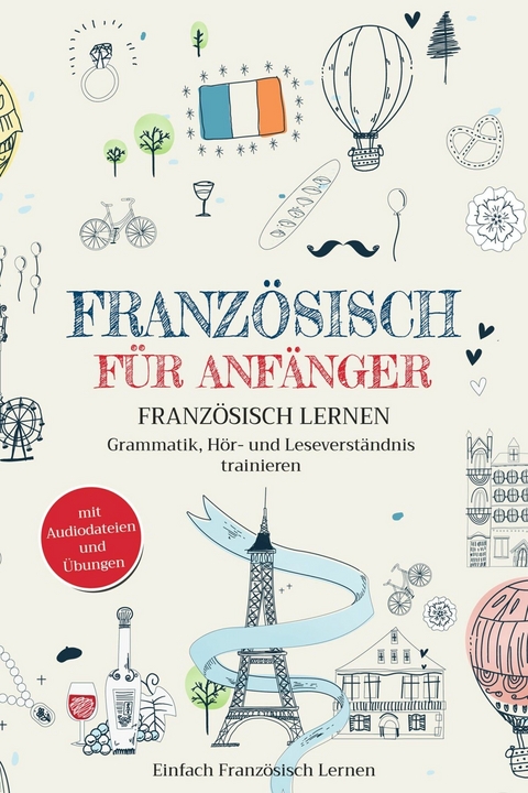 Franz&ouml;sisch f&uuml;r Anf&auml;nger - Einfach Franz&ouml;sisch Lernen