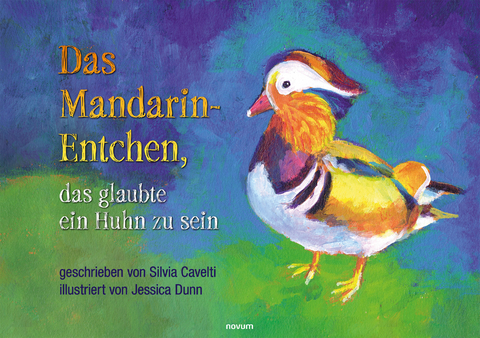 Das Mandarin-Entchen, das glaubte ein Huhn zu sein - Silvia Cavelti