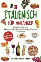 Italienisch f&uuml;r Anf&auml;nger: Italienisch lernen - Grammatik, H&ouml;r- und Leseverst&auml;ndnis trainieren (mit Audiodateien und &Uuml;bungen) - Sprachen Einfach Lernen