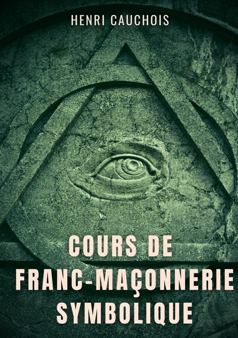 Cours de franc-ma&ccedil;onnerie symbolique - Henri Cauchois
