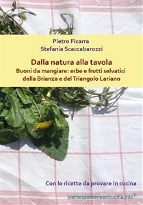 Dalla natura alla tavola. Buoni da mangiare: erbe e frutti selvatici della Brianza e del Triangolo Lariano