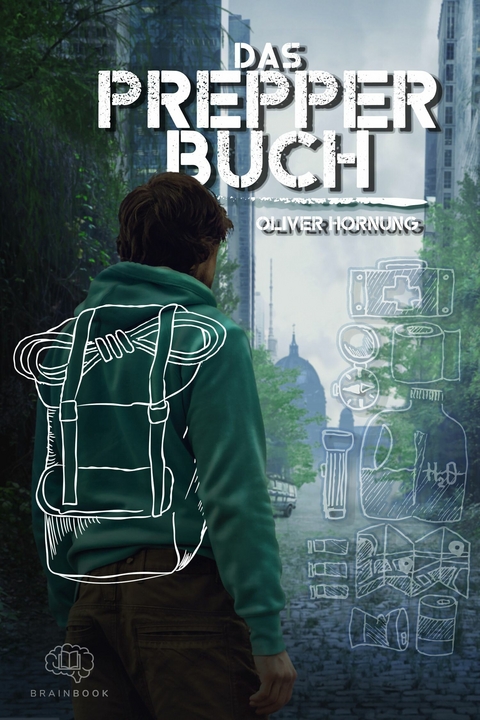 Das Prepper Buch f&uuml;r die perfekte Krisenvorsorge - Oliver Hornung