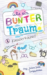 Wie ein bunter Traum: Kindertr&auml;ume - Juliane Seidel, Dima von Seelenburg, Ria Winter, Lydia Junker, Katharina Gerlach, Susanne Eisele, Lena M. Brand, Judith Vogt, Hanna Nolden