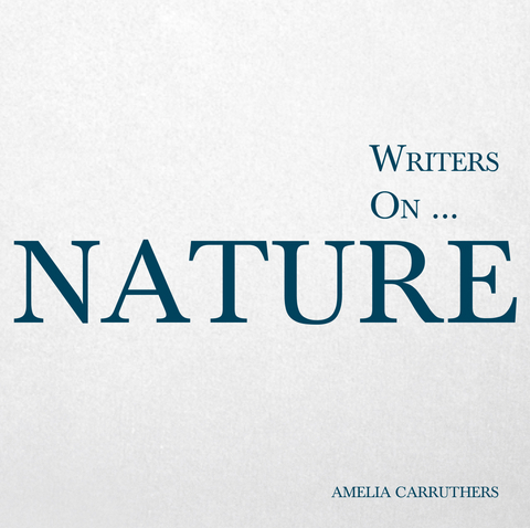 Writers on... Nature - Amelia Carruthers