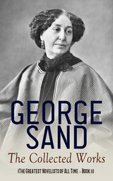 George Sand: The Collected Works (The Greatest Novelists of All Time &ndash; Book 11) - George Sand