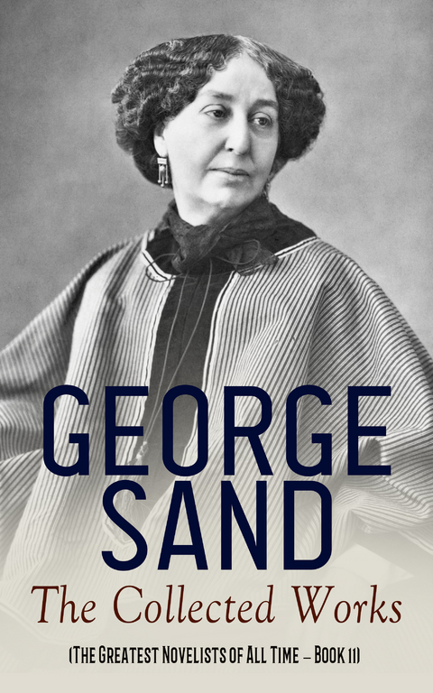 George Sand: The Collected Works (The Greatest Novelists of All Time &ndash; Book 11) - George Sand