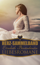 Herz-Sammelband: Elisabeth B&uuml;rstenbinder Liebesromane - Elisabeth B&uuml;rstenbinder