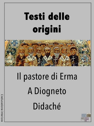 Testi delle origini - Il Pastore di Erma, A Diogneto, Didaché