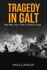 Tragedy on Galt - The May 2, 1956 CP Rail Crash - Paul Langan