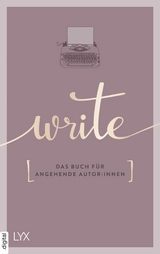 Write - Das Buch f&uuml;r angehende Autor:innen -  Team LYX