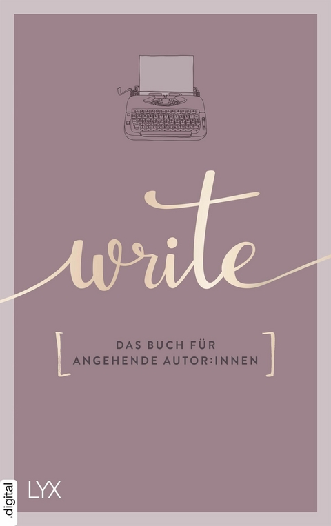 Write - Das Buch f&uuml;r angehende Autor:innen -  Team LYX
