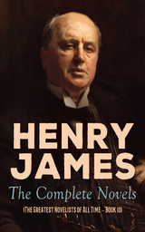 Henry James: The Complete Novels (The Greatest Novelists of All Time &ndash; Book 10) - Henry James