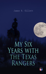 My Six Years with the Texas Rangers - James B. Gillett