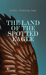 The Land of the Spotted Eagle - Luther Standing Bear