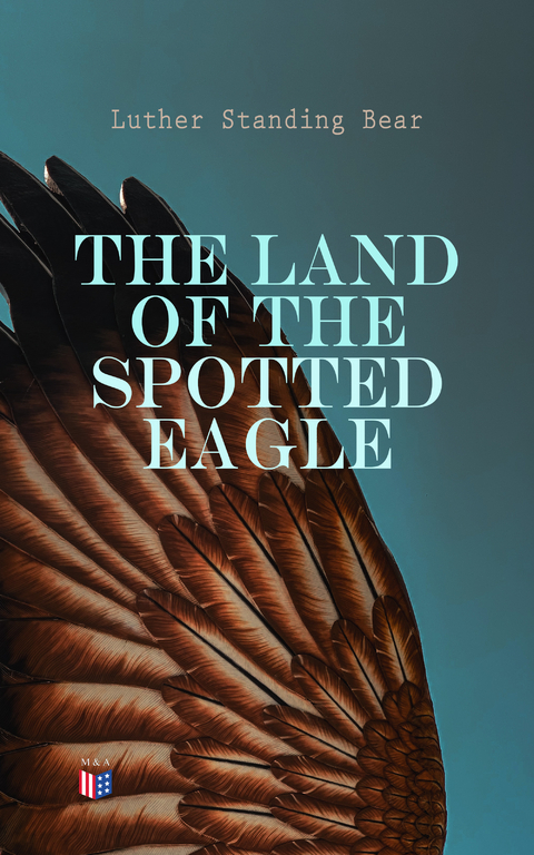 The Land of the Spotted Eagle - Luther Standing Bear
