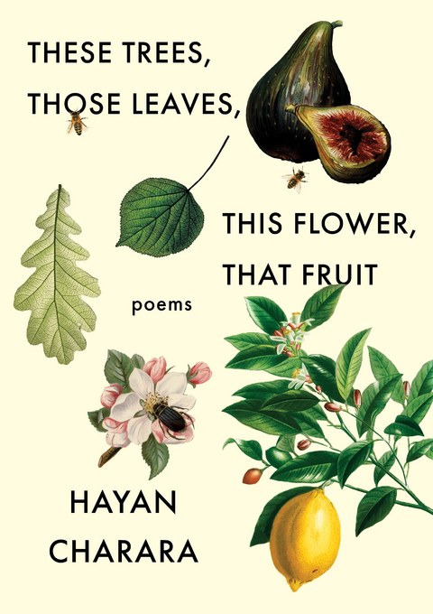 These Trees, Those Leaves, This Flower, That Fruit - Hayan Charara
