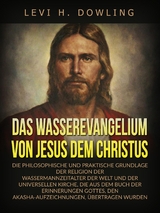 Das Wasserevangelium von Jesus dem Christus (&Uuml;bersetzt) - Levi H. Dowling
